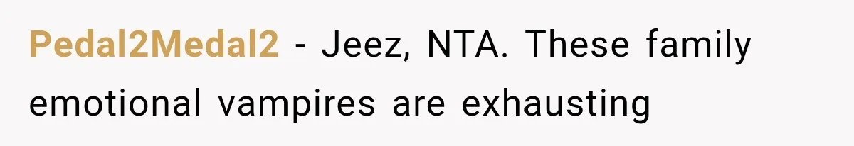 Pedal2Medal2 − Jeez, NTA. These family emotional vampires are exhausting