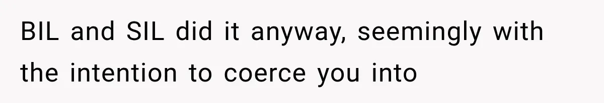 BIL and SIL did it anyway, seemingly with the intention to coerce you into