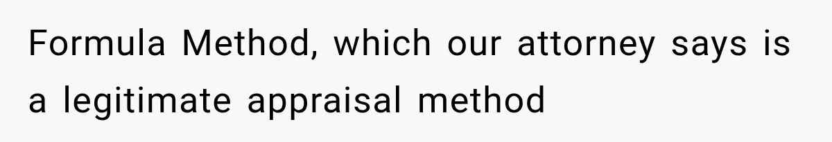 Formula Method, which our attorney says is a legitimate appraisal method