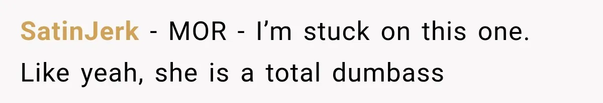 SatinJerk − MOR - I’m stuck on this one. Like yeah, she is a total dumbass