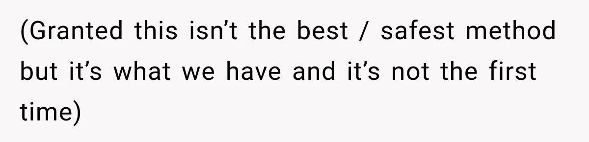 (Granted this isn’t the best / safest method but it’s what we have and it’s not the first time)