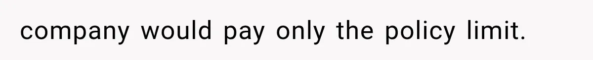 company would pay only the policy limit.