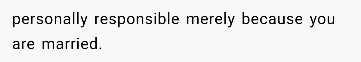 personally responsible merely because you are married.