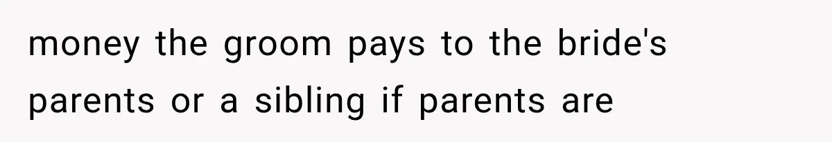 money the groom pays to the bride's parents or a sibling if parents are