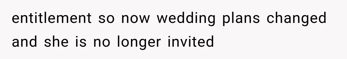 entitlement so now wedding plans changed and she is no longer invited