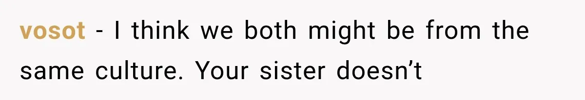 vosot − I think we both might be from the same culture. Your sister doesn’t