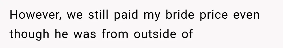 However, we still paid my bride price even though he was from outside of