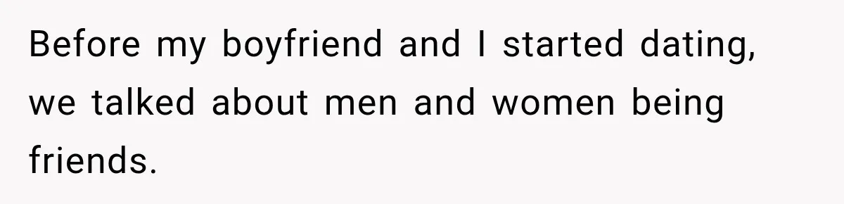 Before my boyfriend and I started dating, we talked about men and women being friends.