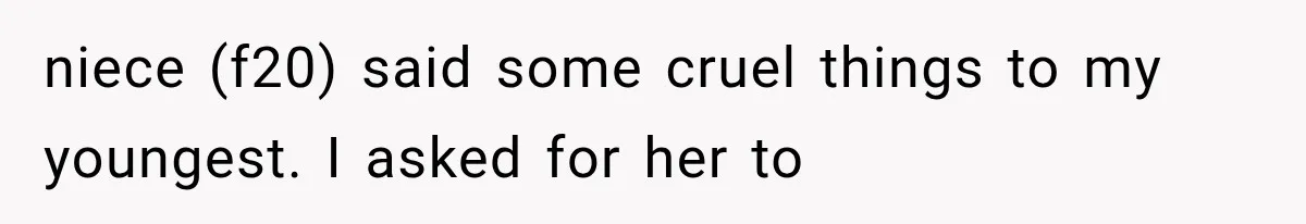 niece (f20) said some cruel things to my youngest. I asked for her to