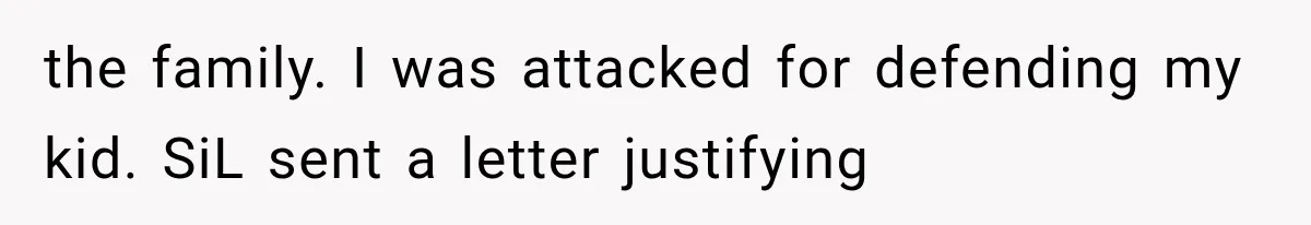 the family. I was attacked for defending my kid. SiL sent a letter justifying