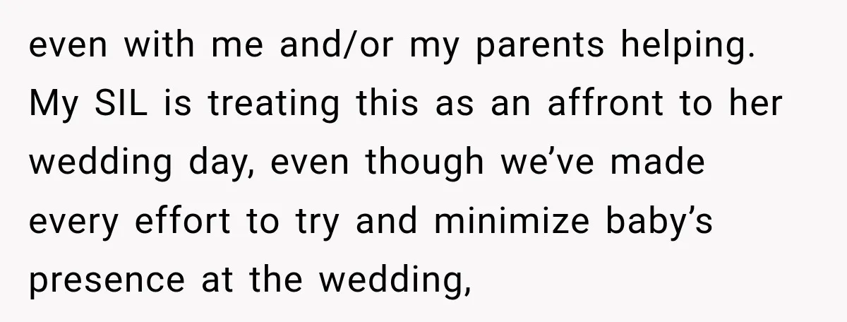 even with me and/or my parents helping. My SIL is treating this as an affront to her wedding day, even though we’ve made every effort to try and minimize baby’s...