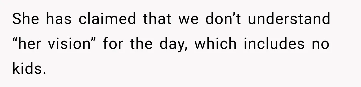 She has claimed that we don’t understand “her vision” for the day, which includes no kids.