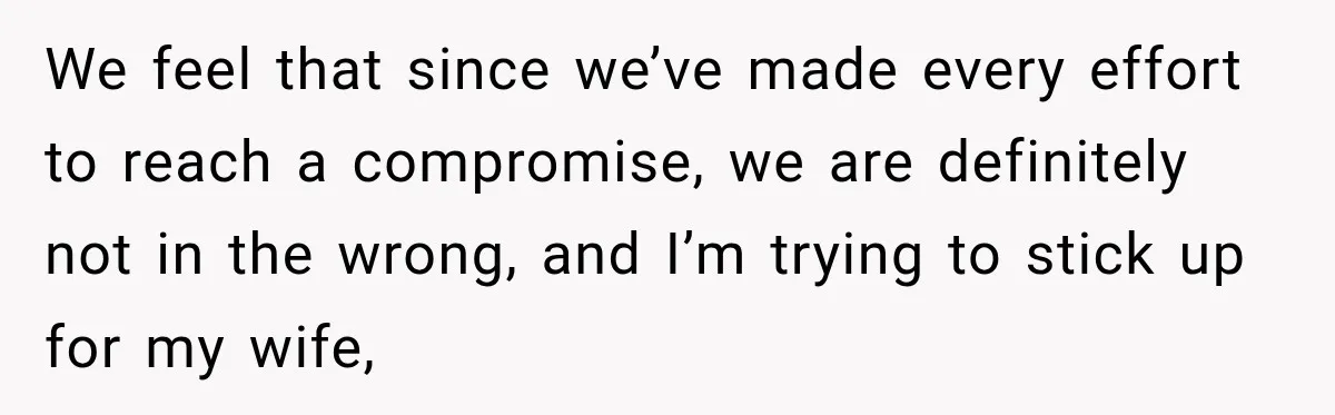 We feel that since we’ve made every effort to reach a compromise, we are definitely not in the wrong, and I’m trying to stick up for my wife,