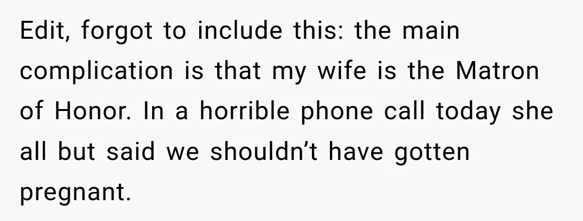 Edit, forgot to include this: the main complication is that my wife is the Matron of Honor. In a horrible phone call today she all but said we shouldn’t have...