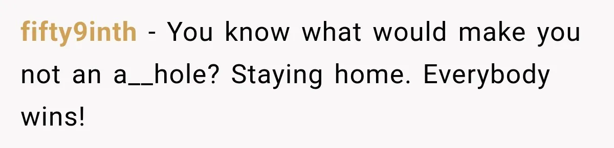 fifty9inth − You know what would make you not an a__hole? Staying home. Everybody wins!