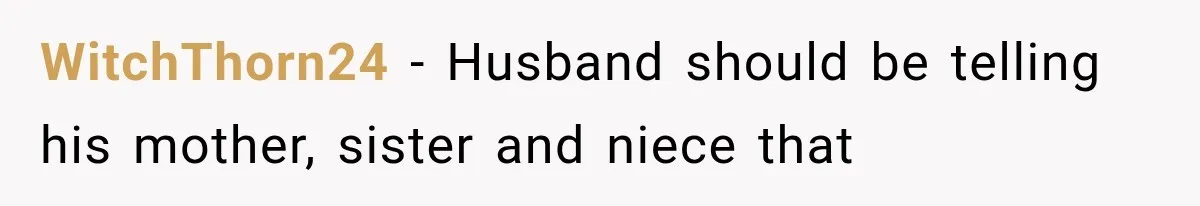 WitchThorn24 − Husband should be telling his mother, sister and niece that