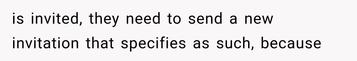 is invited, they need to send a new invitation that specifies as such, because