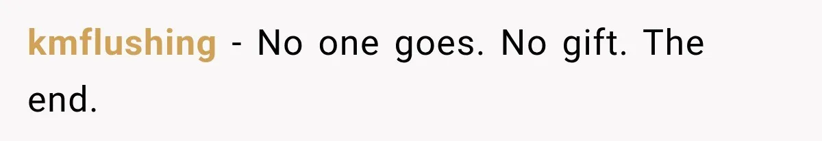 kmflushing − No one goes. No gift. The end.