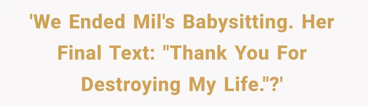 'We ended MIL's babysitting. Her final text: "Thank you for destroying my life."?'