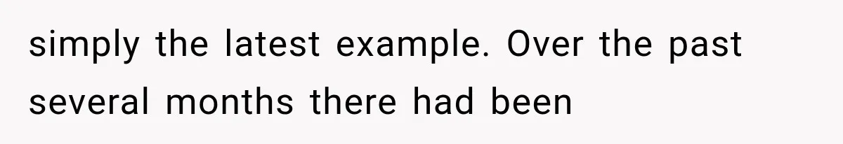 simply the latest example. Over the past several months there had been