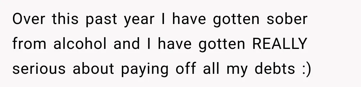 Over this past year I have gotten sober from alcohol and I have gotten REALLY serious about paying off all my debts :)