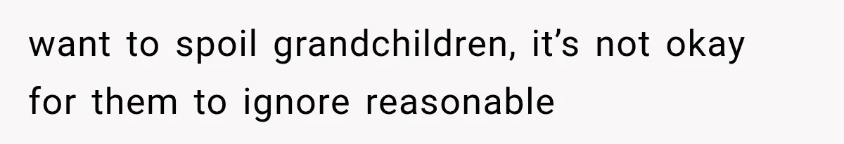 want to spoil grandchildren, it’s not okay for them to ignore reasonable