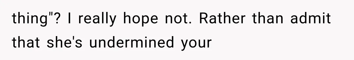 thing"? I really hope not. Rather than admit that she's undermined your