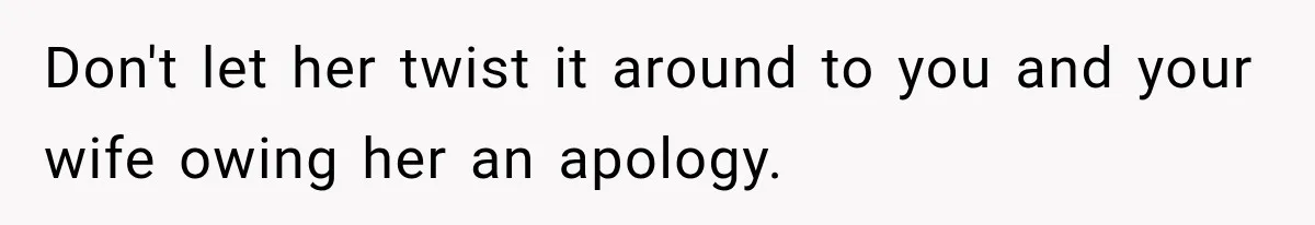 Don't let her twist it around to you and your wife owing her an apology.