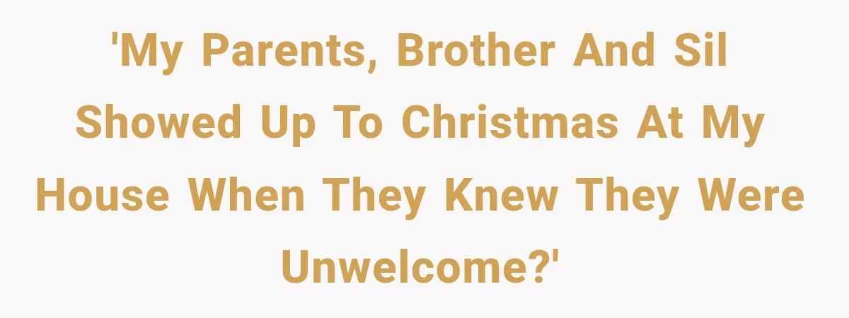Family Shows Up Uninvited After Mocking His Struggle, But His Relatives Finally Call Them Out 'My parents, brother and SIL showed up to Christmas at my house when they knew they were unwelcome?'