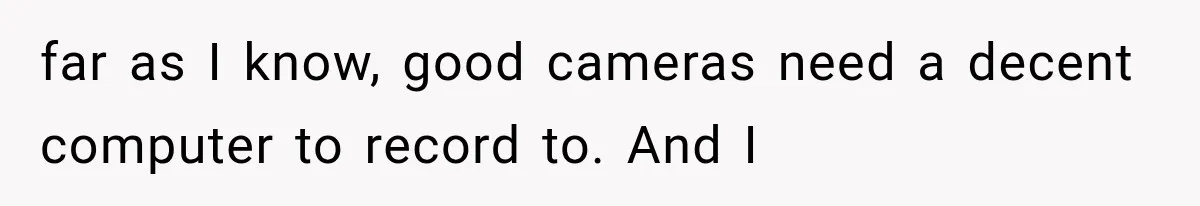 Family Shows Up Uninvited After Mocking His Struggle, But His Relatives Finally Call Them Out far as I know, good cameras need a decent computer to record to. And I
