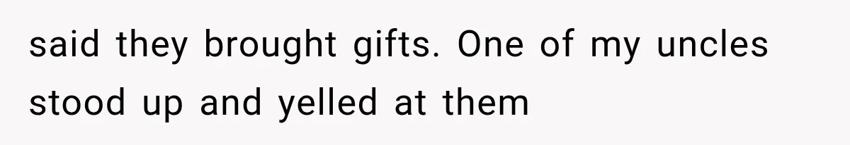 Family Shows Up Uninvited After Mocking His Struggle, But His Relatives Finally Call Them Out said they brought gifts. One of my uncles stood up and yelled at them
