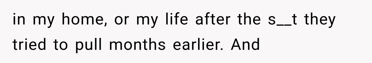 Family Shows Up Uninvited After Mocking His Struggle, But His Relatives Finally Call Them Out in my home, or my life after the s__t they tried to pull months earlier. And