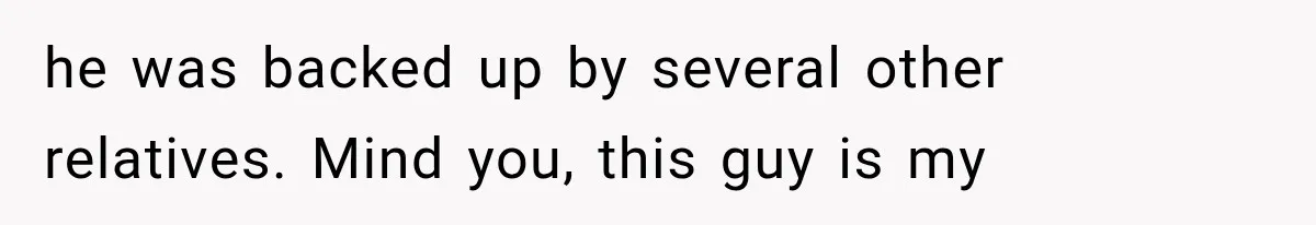 Family Shows Up Uninvited After Mocking His Struggle, But His Relatives Finally Call Them Out he was backed up by several other relatives. Mind you, this guy is my