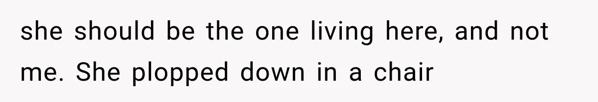 Family Shows Up Uninvited After Mocking His Struggle, But His Relatives Finally Call Them Out she should be the one living here, and not me. She plopped down in a chair