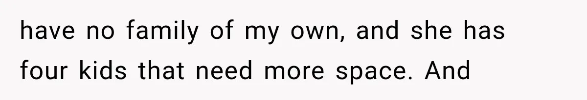 Family Shows Up Uninvited After Mocking His Struggle, But His Relatives Finally Call Them Out have no family of my own, and she has four kids that need more space. And