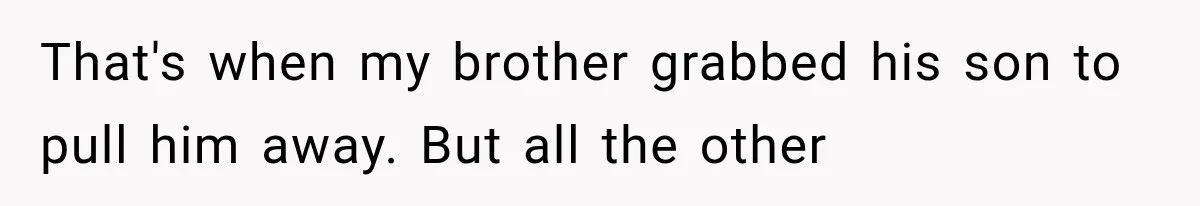 Family Shows Up Uninvited After Mocking His Struggle, But His Relatives Finally Call Them Out That's when my brother grabbed his son to pull him away. But all the other