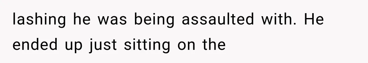 Family Shows Up Uninvited After Mocking His Struggle, But His Relatives Finally Call Them Out lashing he was being assaulted with. He ended up just sitting on the