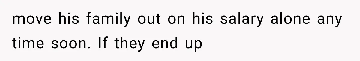 Family Shows Up Uninvited After Mocking His Struggle, But His Relatives Finally Call Them Out move his family out on his salary alone any time soon. If they end up