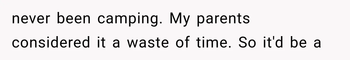 Family Shows Up Uninvited After Mocking His Struggle, But His Relatives Finally Call Them Out never been camping. My parents considered it a waste of time. So it'd be a