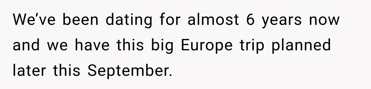 We’ve been dating for almost 6 years now and we have this big Europe trip planned later this September.
