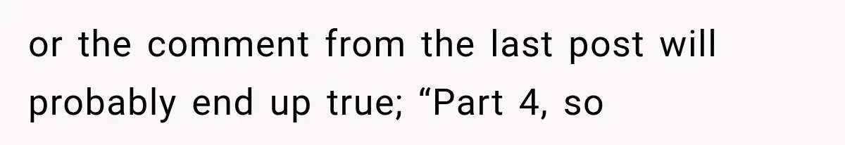 Family Shows Up Uninvited After Mocking His Struggle, But His Relatives Finally Call Them Out or the comment from the last post will probably end up true; “Part 4, so