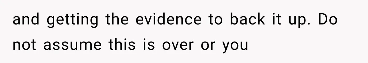 Family Shows Up Uninvited After Mocking His Struggle, But His Relatives Finally Call Them Out and getting the evidence to back it up. Do not assume this is over or you