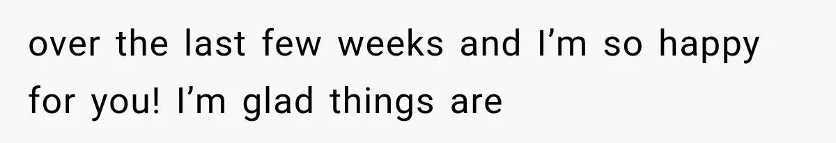 Family Shows Up Uninvited After Mocking His Struggle, But His Relatives Finally Call Them Out over the last few weeks and I’m so happy for you! I’m glad things are