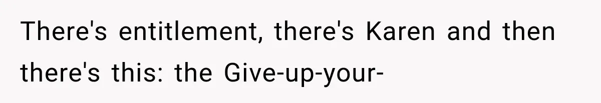 Family Shows Up Uninvited After Mocking His Struggle, But His Relatives Finally Call Them Out There's entitlement, there's Karen and then there's this: the Give-up-your-