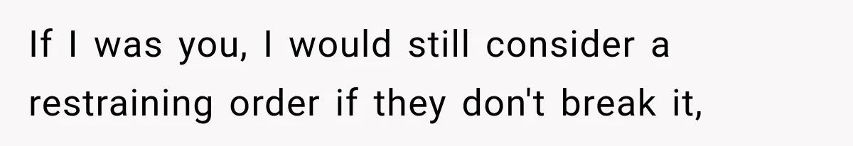 Family Shows Up Uninvited After Mocking His Struggle, But His Relatives Finally Call Them Out If I was you, I would still consider a restraining order if they don't break it,