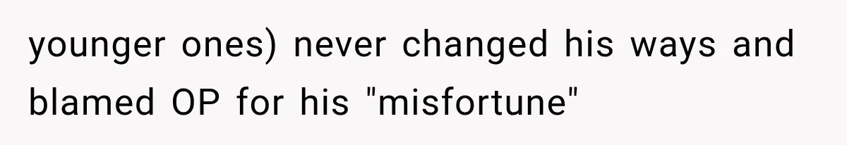 Family Shows Up Uninvited After Mocking His Struggle, But His Relatives Finally Call Them Out younger ones) never changed his ways and blamed OP for his "misfortune"