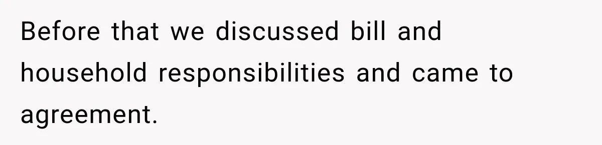 Before that we discussed bill and household responsibilities and came to agreement.