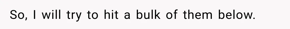 So, I will try to hit a bulk of them below.