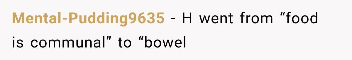 Mental-Pudding9635 − H went from “food is communal” to “bowel