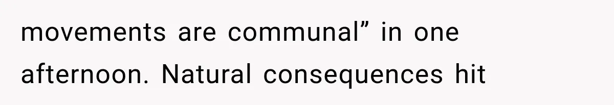 movements are communal” in one afternoon. Natural consequences hit
